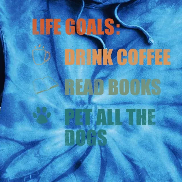 Life Goals Coffee Read Books Pet All The Dogs Funny Gift Tie Dye Hoodie