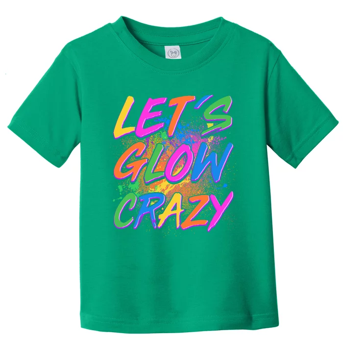 Let's Glow Crazy Toddler T-Shirt