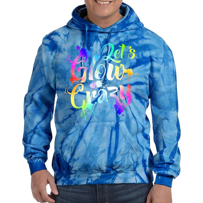 Let Glow Crazy Retro Colorful Quote Group Team Tie Dye Tie Dye Hoodie