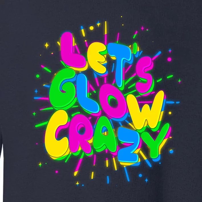 Lets Glow Crazy Toddler Sweatshirt