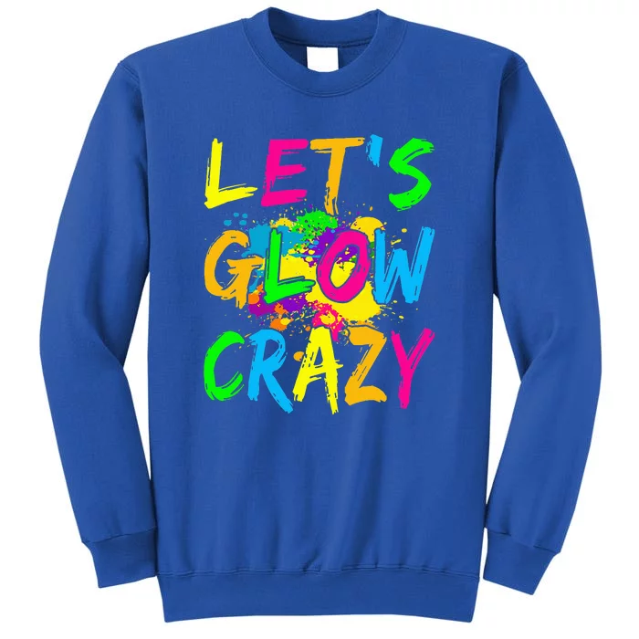 Let's Glow Crazy Outfit Retro Colorful Party Tall Sweatshirt