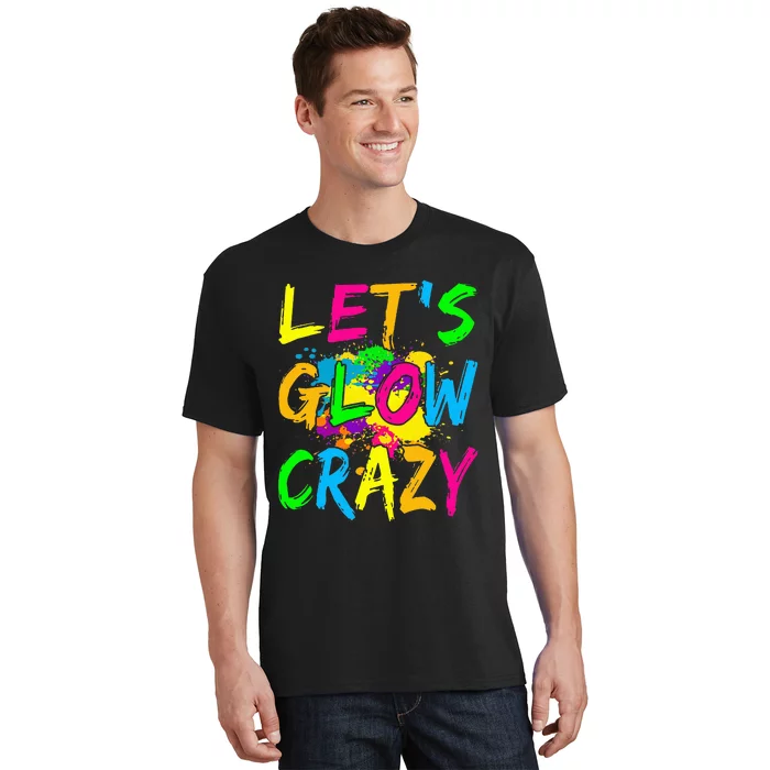 Lets Glow Crazy Out Colorful Party T-Shirt