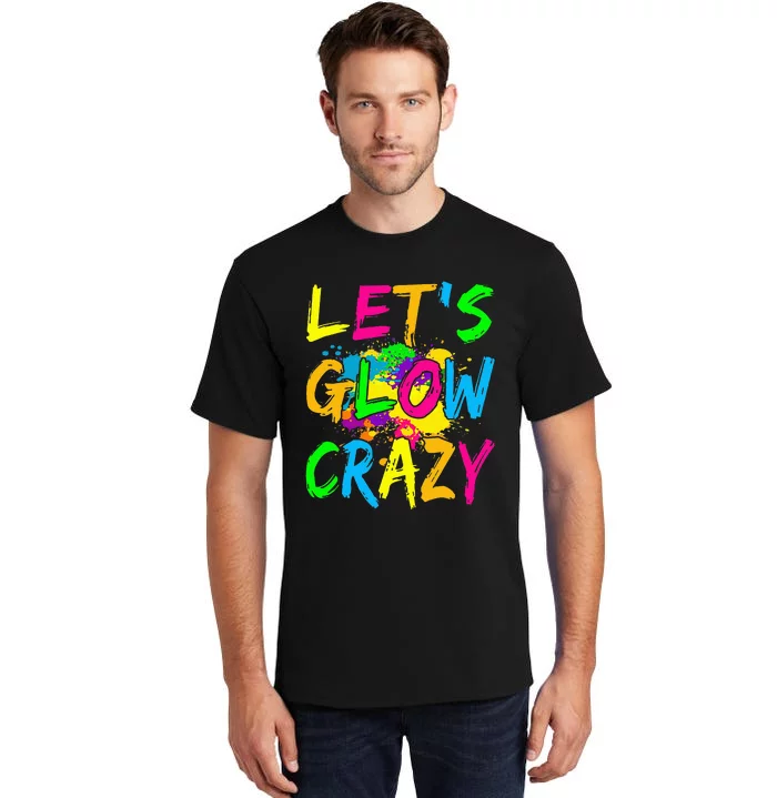 Lets Glow Crazy Out Colorful Party Tall T-Shirt