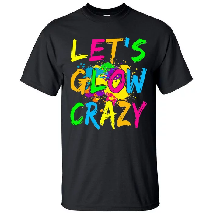 Lets Glow Crazy Out Colorful Party Tall T-Shirt