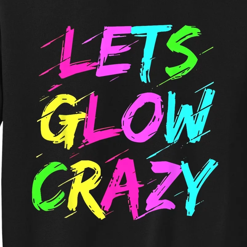 Lets Glow Crazy Glow Party 80s Retro Costume Party Lover Tall Sweatshirt