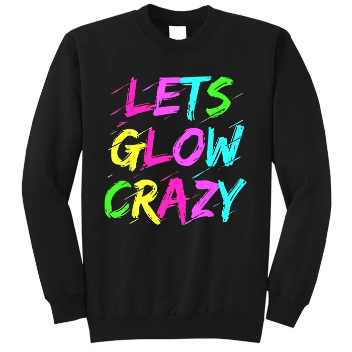 Lets Glow Crazy Glow Party 80s Retro Costume Party Lover Tall Sweatshirt