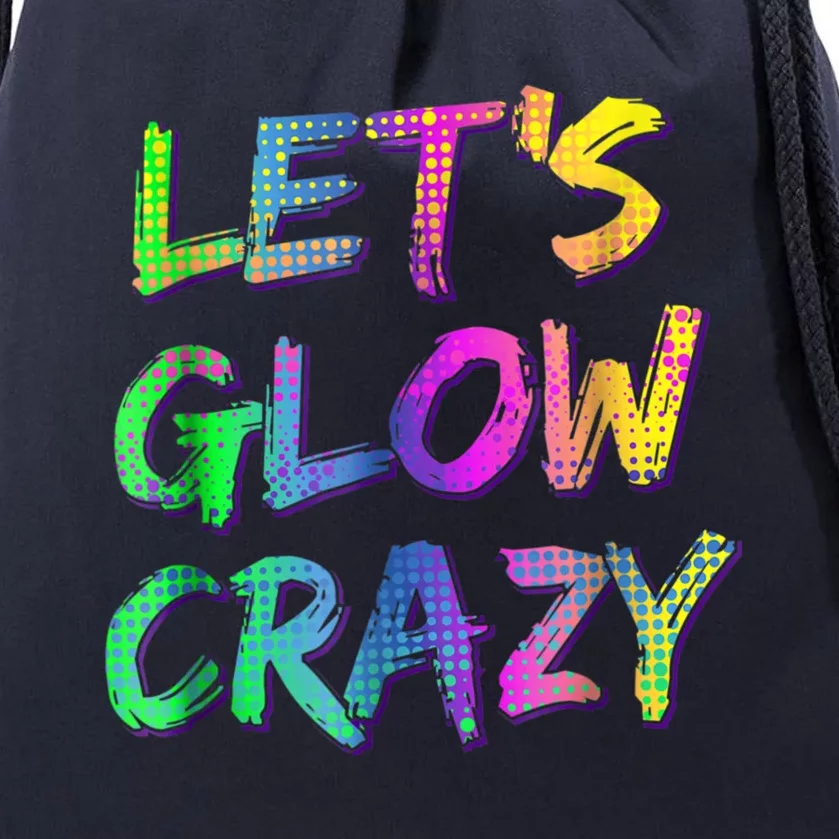 Let's Glow Crazy Shirt Neon Glow Dance Party Drawstring Bag