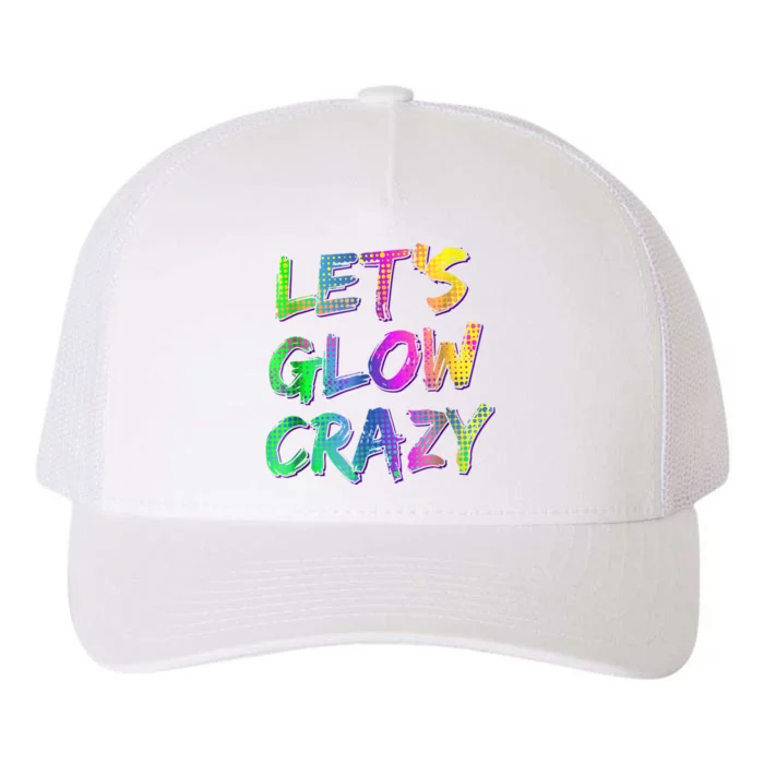 Let's Glow Crazy Shirt Neon Glow Dance Party Yupoong Adult 5-Panel Trucker Hat