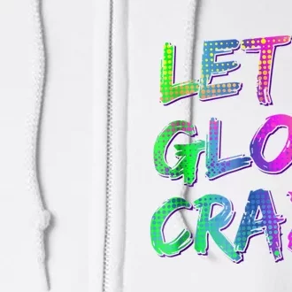 Let's Glow Crazy Shirt Neon Glow Dance Party Full Zip Hoodie