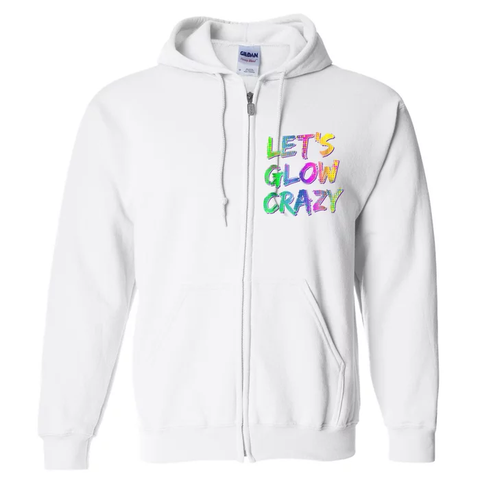 Let's Glow Crazy Shirt Neon Glow Dance Party Full Zip Hoodie