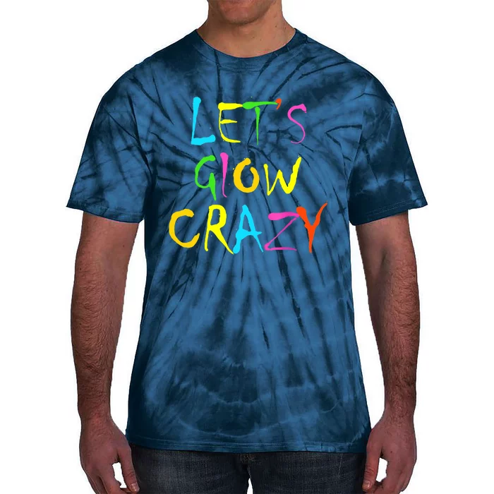 Lets Glow Crazy Glow Party 80s Retro Costume Party Lover Tie-Dye T-Shirt