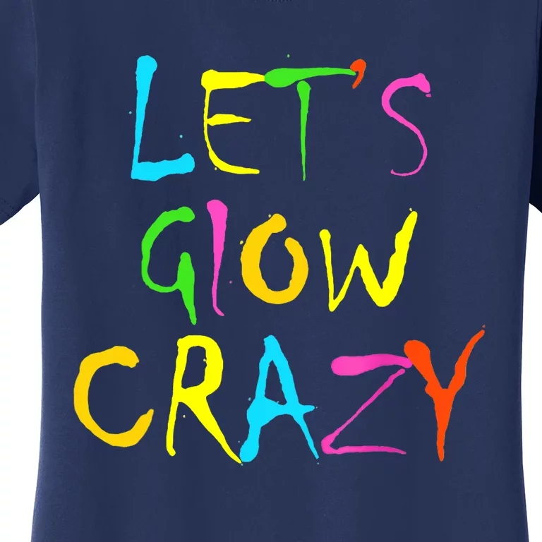 Lets Glow Crazy Glow Party 80s Retro Costume Party Lover Women's T-Shirt