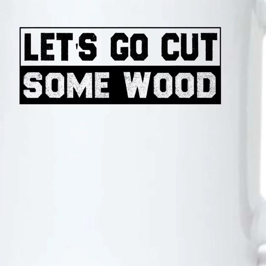 Lets Go Cut Some Wood Funny Cutting Wood Black Color Changing Mug