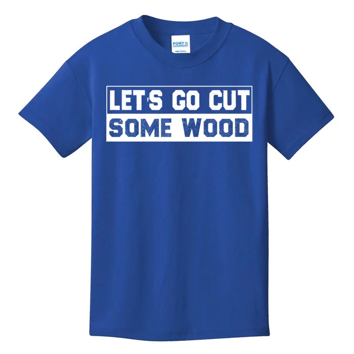 Lets Go Cut Some Wood Funny Cutting Wood Kids T-Shirt