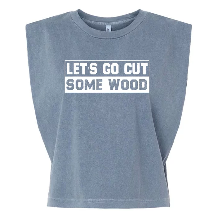 Lets Go Cut Some Wood Funny Cutting Wood Garment-Dyed Women's Muscle Tee