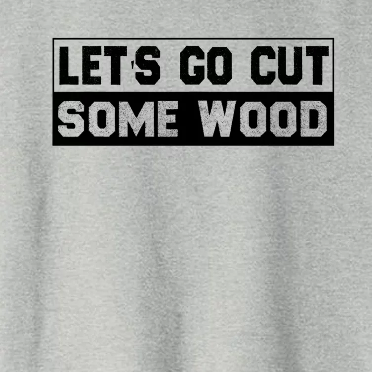 Lets Go Cut Some Wood Funny Cutting Wood Women's Crop Top Tee