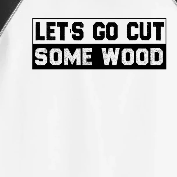 Lets Go Cut Some Wood Funny Cutting Wood Toddler Fine Jersey T-Shirt