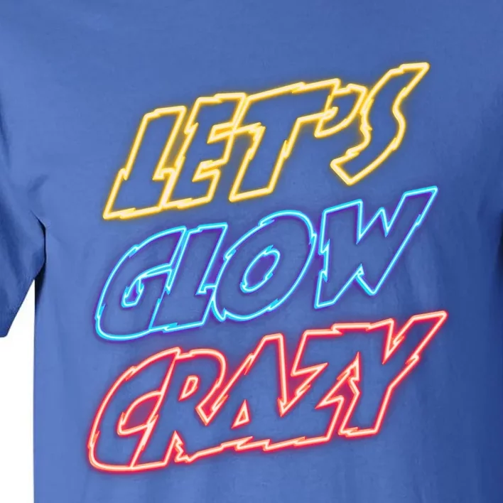 Let's Glow Crazy 80s Party 80s Glow Party Glow Party Squad Cute Gift Tall T-Shirt