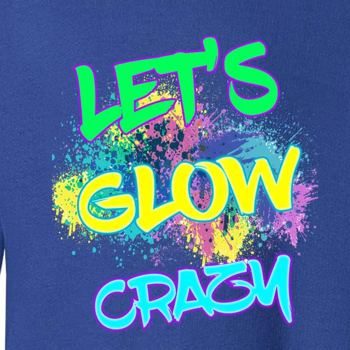 Let's Glow Crazy Glow Party 80s Retro Costume Party Lover Cute Gift Toddler Sweatshirt