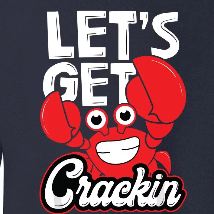 Let's Get Crackin Funny Crab Eater Seafood Lover Crab Boil Toddler Sweatshirt