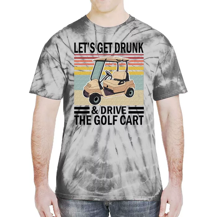 Lets Get Drunk And Drive Golf Cart Tie-Dye T-Shirt