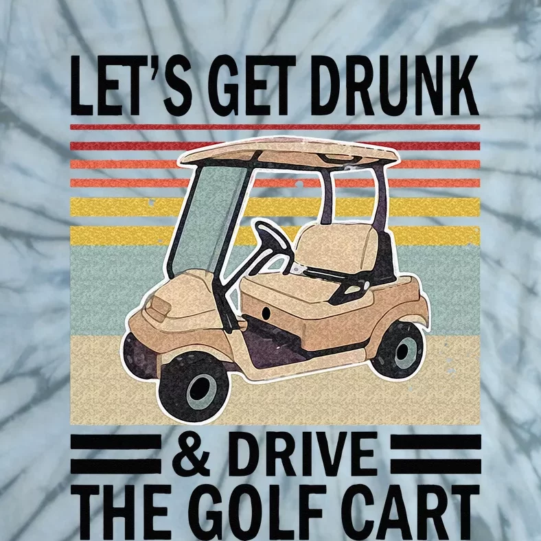 Lets Get Drunk And Drive Golf Cart Tie-Dye T-Shirt