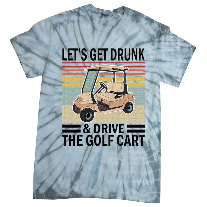 Lets Get Drunk And Drive Golf Cart Tie-Dye T-Shirt