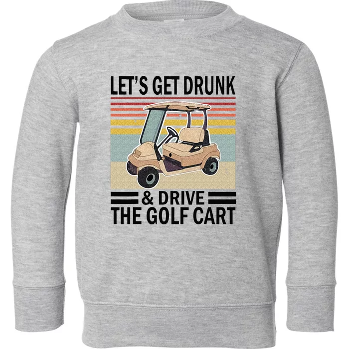 Lets Get Drunk And Drive Golf Cart Toddler Sweatshirt