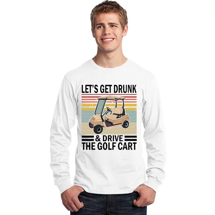 Lets Get Drunk And Drive Golf Cart Tall Long Sleeve T-Shirt