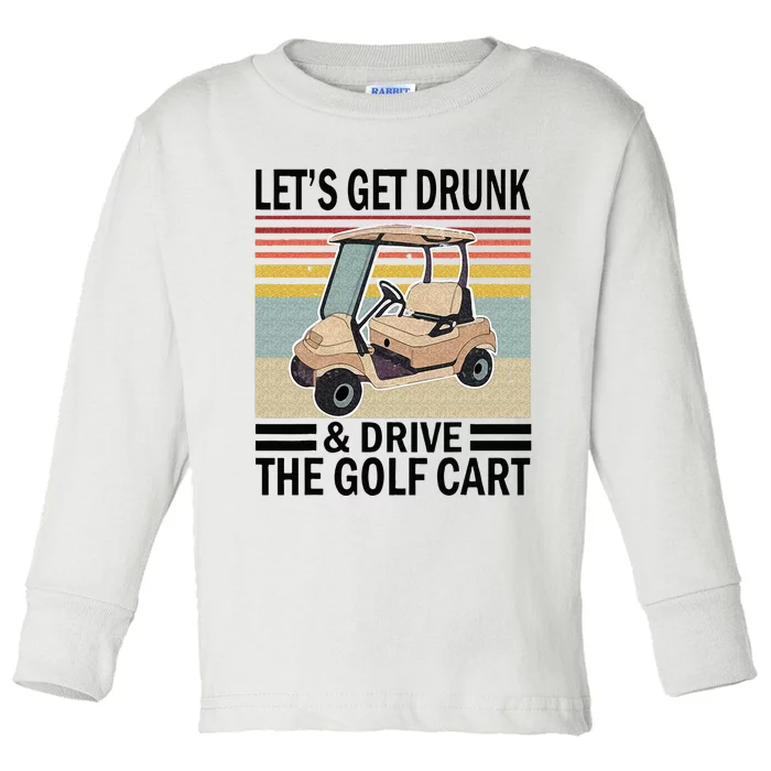 Lets Get Drunk And Drive Golf Cart Toddler Long Sleeve Shirt