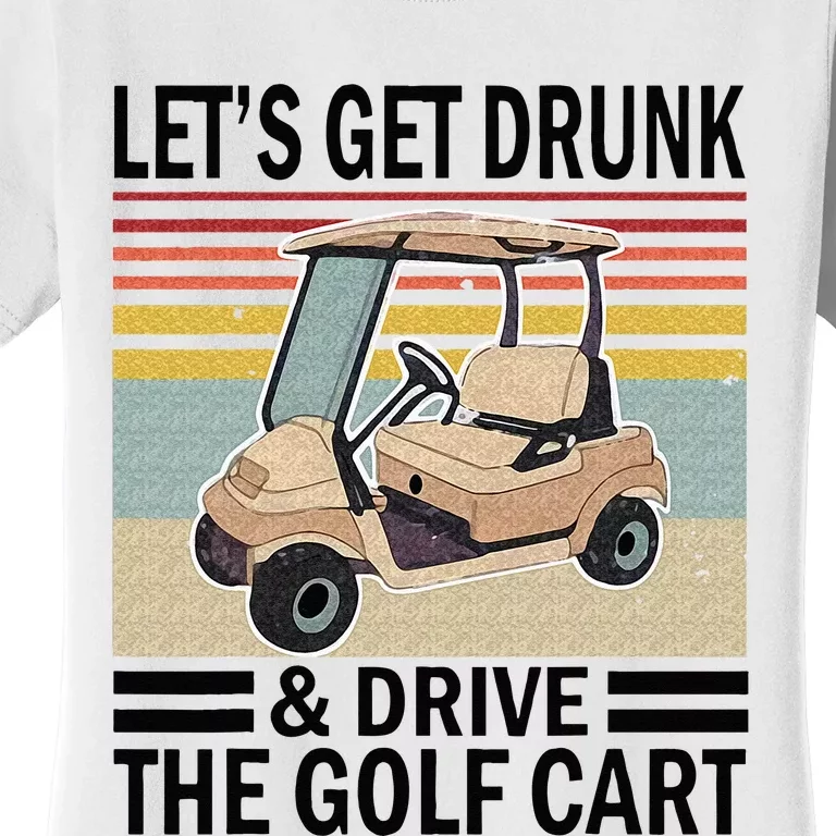 Lets Get Drunk And Drive Golf Cart Women's T-Shirt