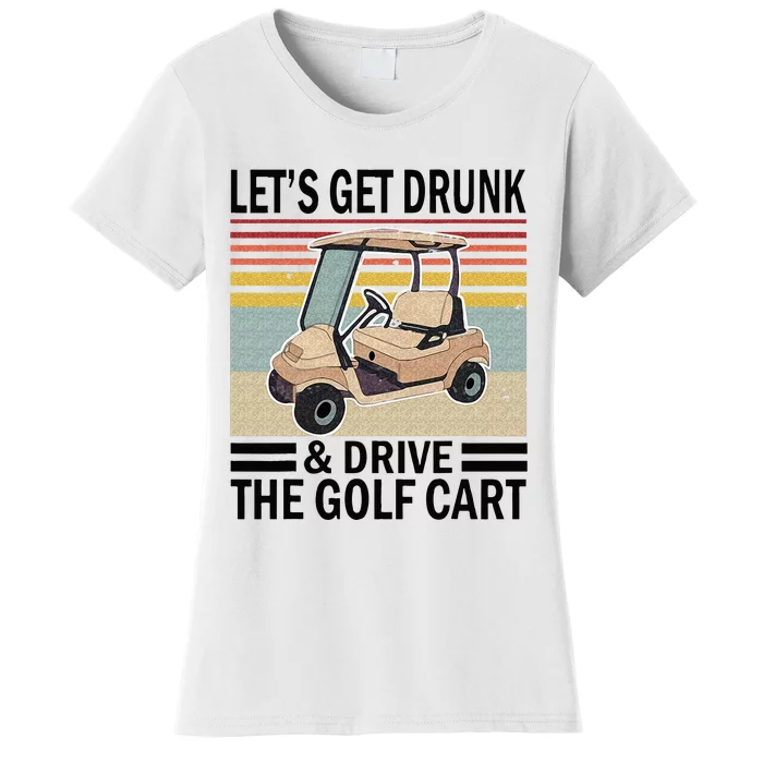 Lets Get Drunk And Drive Golf Cart Women's T-Shirt