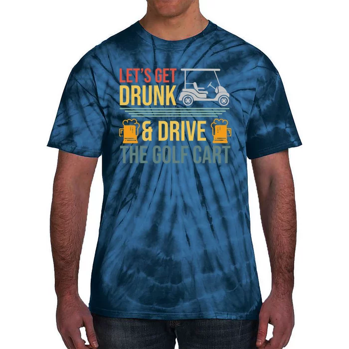 Lets Get Drunk & Drive The Golf Cart Funny Golfer Joke Quote Tie-Dye T-Shirt