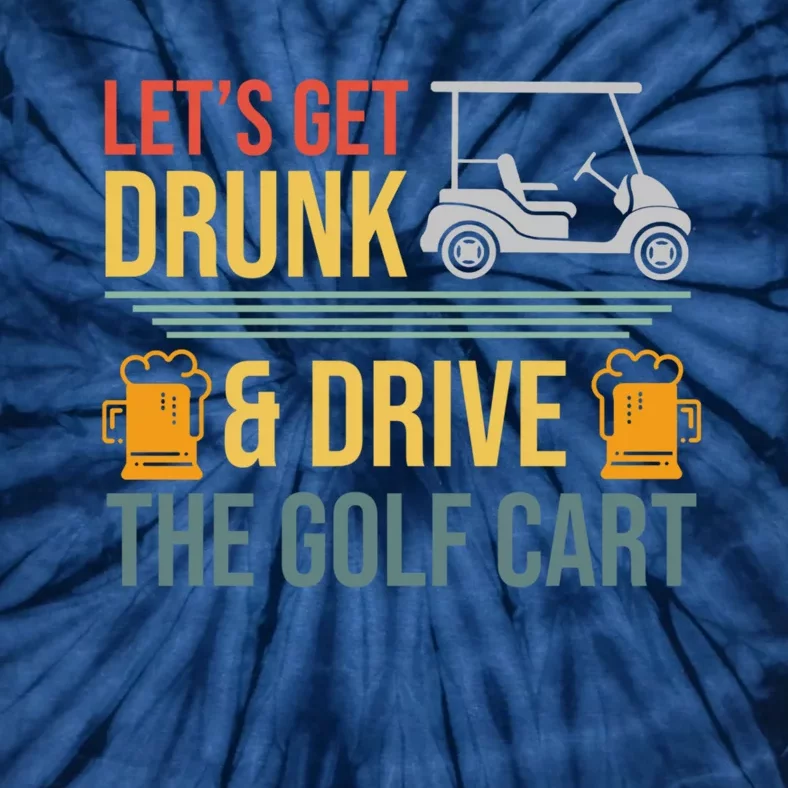 Lets Get Drunk & Drive The Golf Cart Funny Golfer Joke Quote Tie-Dye T-Shirt