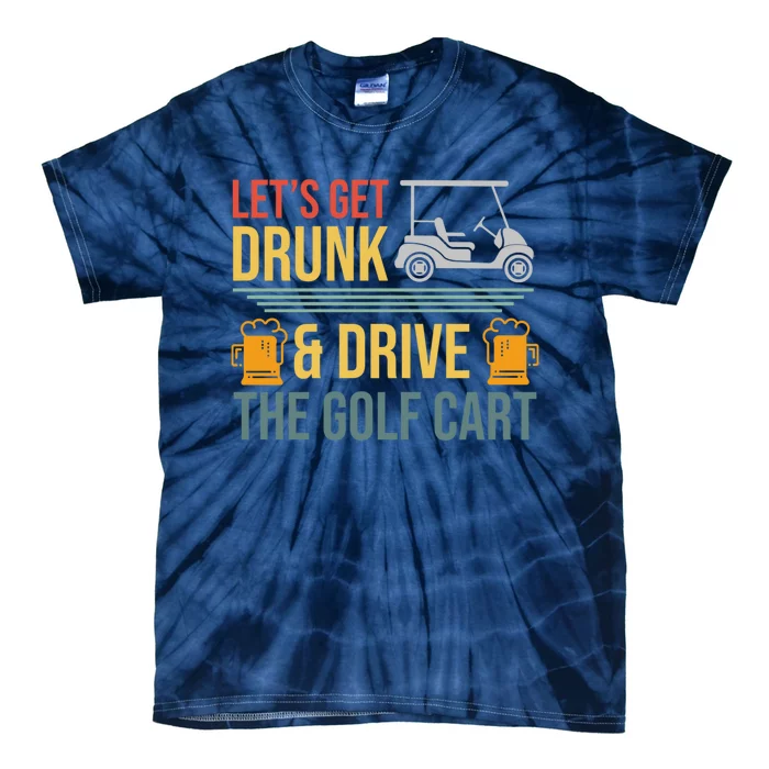 Lets Get Drunk & Drive The Golf Cart Funny Golfer Joke Quote Tie-Dye T-Shirt