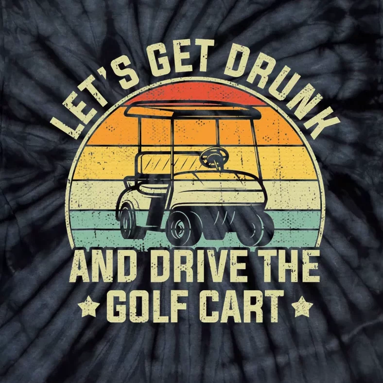 Let's Get Drunk And Drive Golf Cart Golfing Enthusiast Meme Tie-Dye T-Shirt