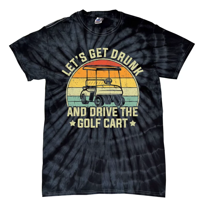 Let's Get Drunk And Drive Golf Cart Golfing Enthusiast Meme Tie-Dye T-Shirt