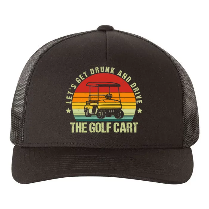 Lets Get Drunk And Drive The Golf Cart Apparel Funny Gift Yupoong Adult 5-Panel Trucker Hat