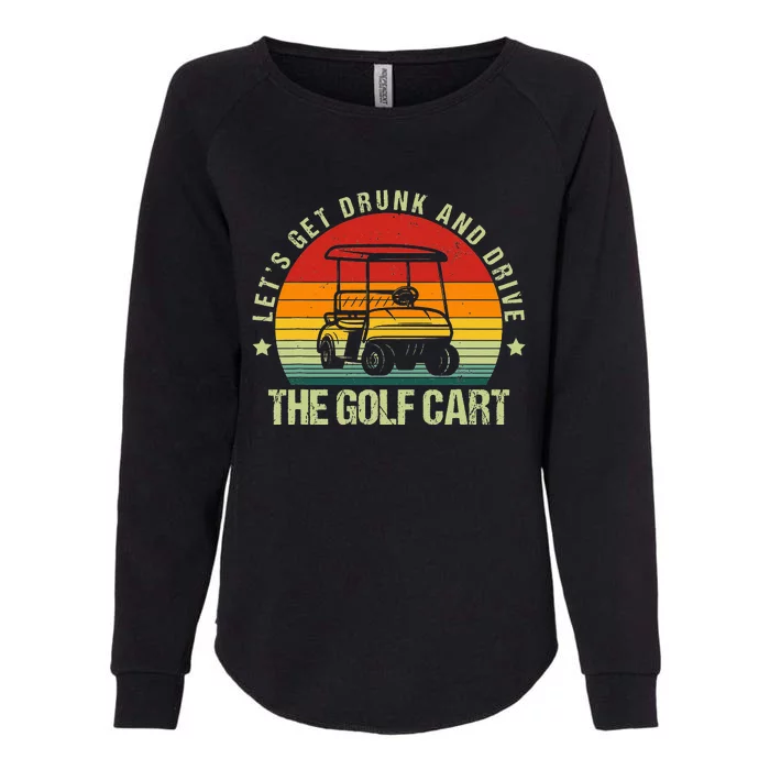 Let's Get Drunk And Drive The Golf Cart Apparel Funny Golf Womens California Wash Sweatshirt