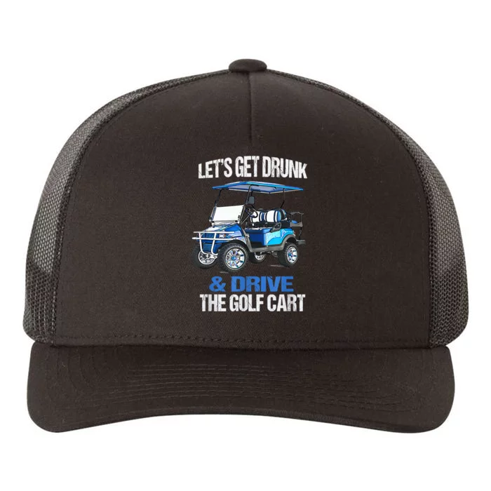 Lets Get Drunk And Drive The Golf Cart Apparel Funny Gift Yupoong Adult 5-Panel Trucker Hat