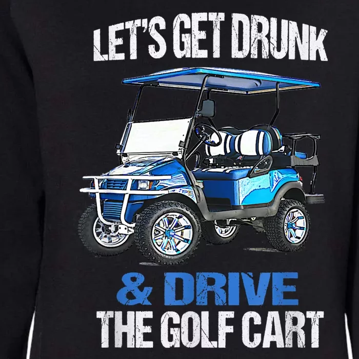 Lets Get Drunk And Drive The Golf Cart Apparel Funny Gift Womens California Wash Sweatshirt