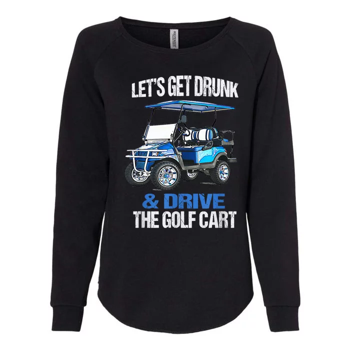 Lets Get Drunk And Drive The Golf Cart Apparel Funny Gift Womens California Wash Sweatshirt