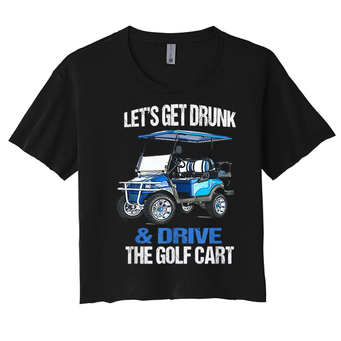 Lets Get Drunk And Drive The Golf Cart Apparel Funny Gift Women's Crop Top Tee