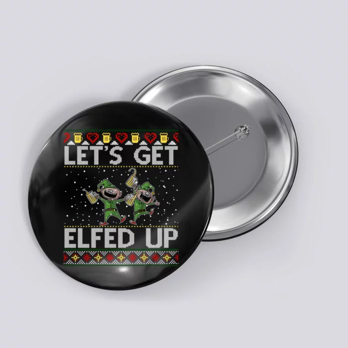 LetS Get Elfed Up Funny Christmas Ugly Christmas Button