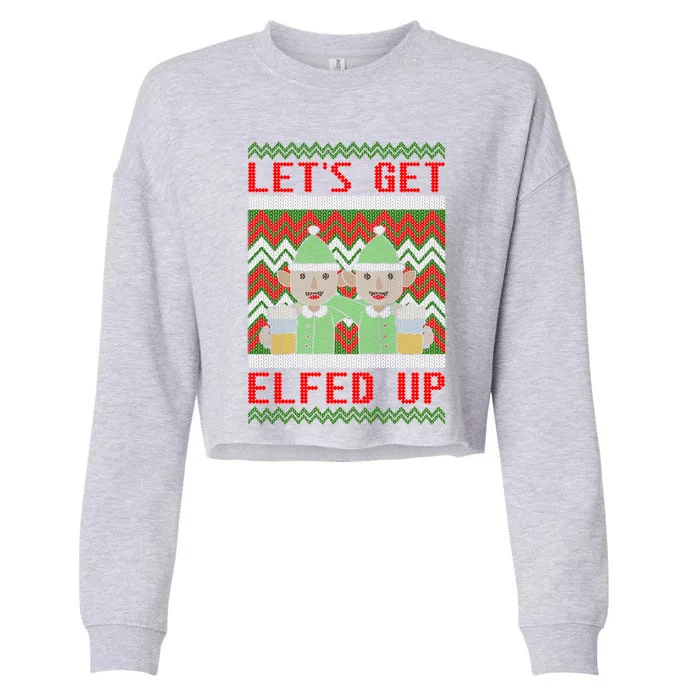 Let's Get Elfed Up Elf Ugly Christmas Sweater Style Drunk Gift Cropped Pullover Crew