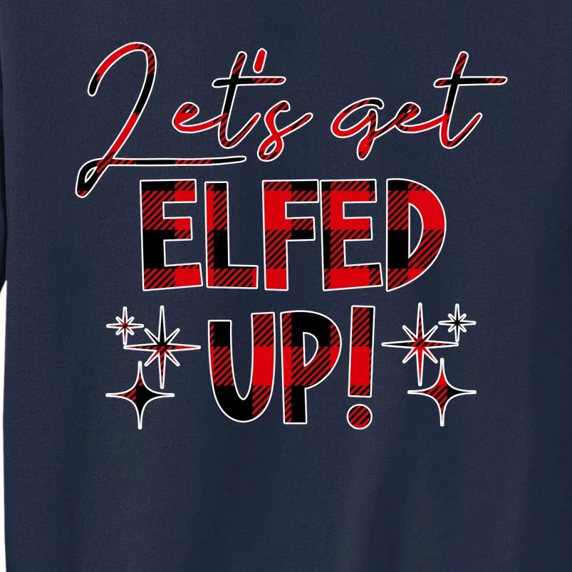 Lets Get Elfed Up Funny Christmas Holiday Tall Sweatshirt