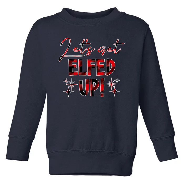 Lets Get Elfed Up Funny Christmas Holiday Toddler Sweatshirt