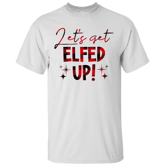 Lets Get Elfed Up Funny Christmas Holiday Tall T-Shirt