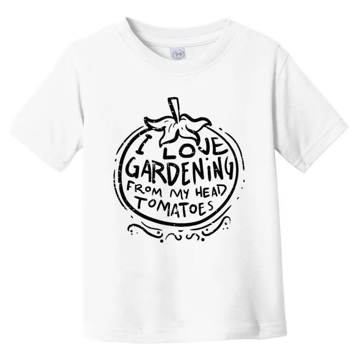 Love Gardening From Head Tomatoes Funny Gardener Men Women Toddler T-Shirt