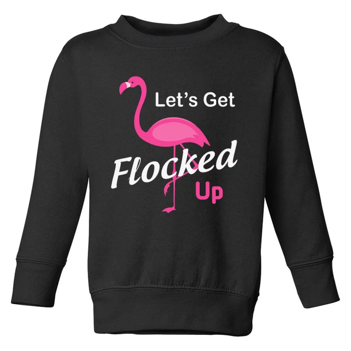 Let's Get Flocked Up Funny Pink Flamingo Toddler Sweatshirt